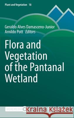 Flora and Vegetation of the Pantanal Wetland Geraldo Alve Arnildo Pott 9783030833749 Springer