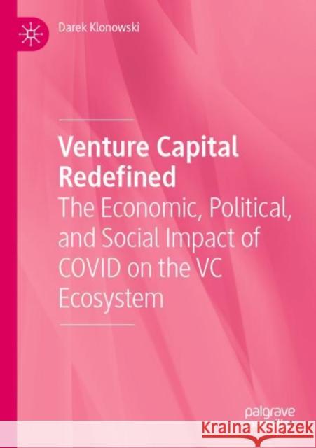 Venture Capital Redefined: The Economic, Political, and Social Impact of COVID on the VC Ecosystem Darek Klonowski 9783030833893 Palgrave MacMillan