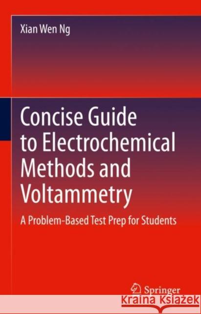 Concise Guide to Electrochemical Methods and Voltammetry: A Problem-Based Test Prep for Students Xian Wen Ng 9783030834135 Springer