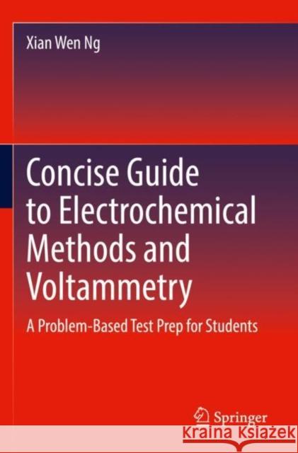Concise Guide to Electrochemical Methods and Voltammetry: A Problem-Based Test Prep for Students Ng, Xian Wen 9783030834166 Springer International Publishing
