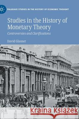 Studies in the History of Monetary Theory: Controversies and Clarifications David Glasner 9783030834258 Palgrave MacMillan