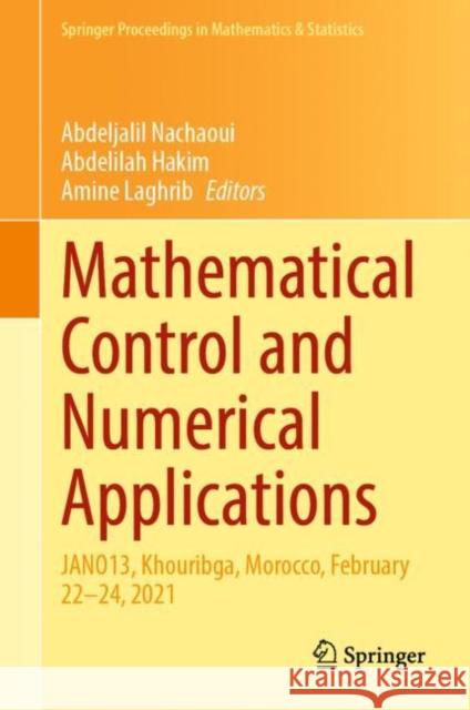 Mathematical Control and Numerical Applications: Jano13, Khouribga, Morocco, February 22-24, 2021 Abdeljalil Nachaoui Abdelilah Hakim Amine Laghrib 9783030834418 Springer