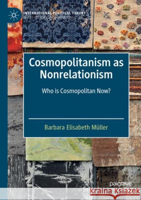 Cosmopolitanism as Nonrelationism: Who Is Cosmopolitan Now? Müller, Barbara Elisabeth 9783030834593