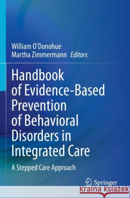 Handbook of Evidence-Based Prevention of Behavioral Disorders in Integrated Care: A Stepped Care Approach William O'Donohue Martha Zimmermann 9783030834715