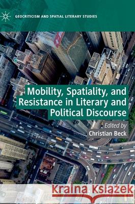 Mobility, Spatiality, and Resistance in Literary and Political Discourse Christian Beck 9783030834760