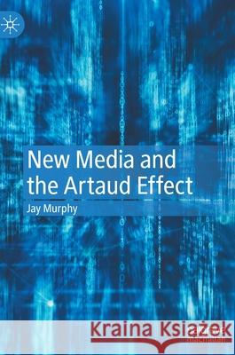 New Media and the Artaud Effect Jay Murphy 9783030834876 Palgrave MacMillan