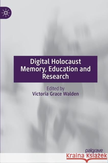 Digital Holocaust Memory, Education and Research Victoria Grace Walden 9783030834951