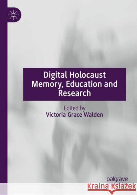Digital Holocaust Memory, Education and Research Victoria Grace Walden 9783030834982