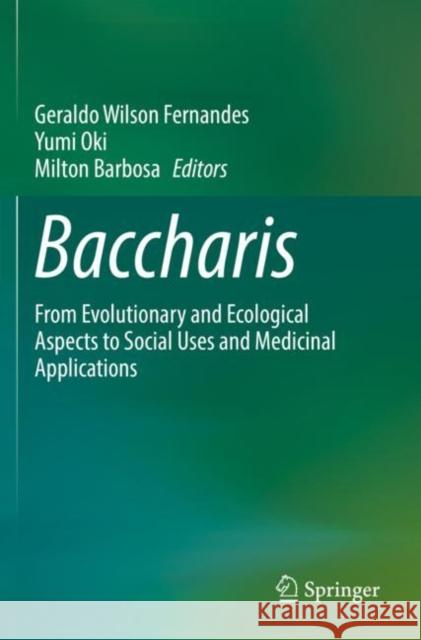 Baccharis: From Evolutionary and Ecological Aspects to Social Uses and Medicinal Applications Geraldo Wilson Fernandes Yumi Oki Milton Barbosa 9783030835132