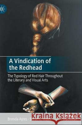 A Vindication of the Redhead: The Typology of Red Hair Throughout the Literary and Visual Arts Brenda Ayres Sarah E. Maier 9783030835149 Palgrave MacMillan