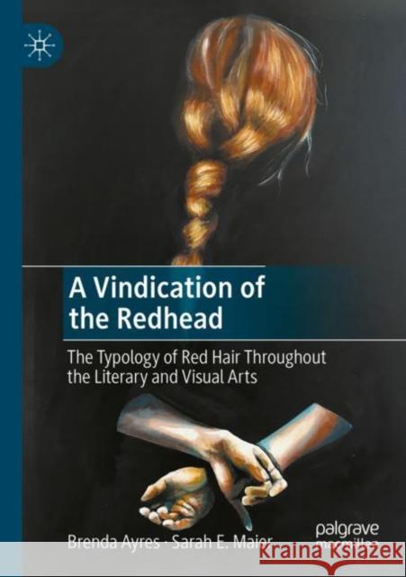 A Vindication of the Redhead: The Typology of Red Hair Throughout the Literary and Visual Arts Brenda Ayres Sarah E. Maier 9783030835170 Palgrave MacMillan