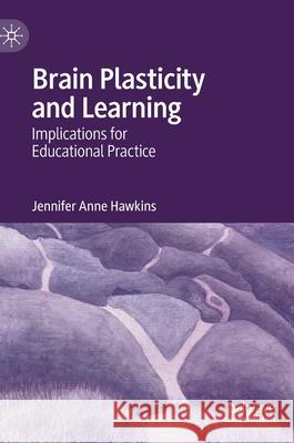 Brain Plasticity and Learning: Implications for Educational Practice Jennifer Anne Hawkins 9783030835293 Palgrave MacMillan