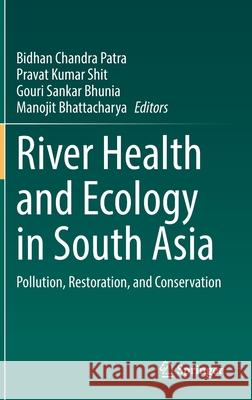 River Health and Ecology in South Asia: Pollution, Restoration, and Conservation Patra, Bidhan Chandra 9783030835521