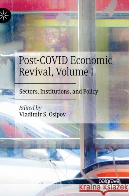 Post-Covid Economic Revival, Volume I: Sectors, Institutions, and Policy Vladimir S. Osipov 9783030835606