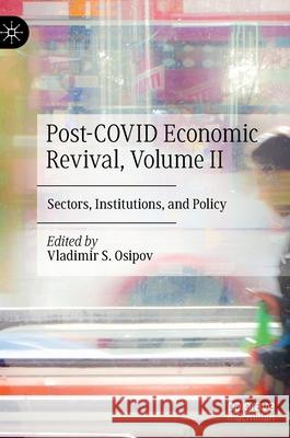 Post-Covid Economic Revival, Volume II: Sectors, Institutions, and Policy Vladimir S. Osipov 9783030835651