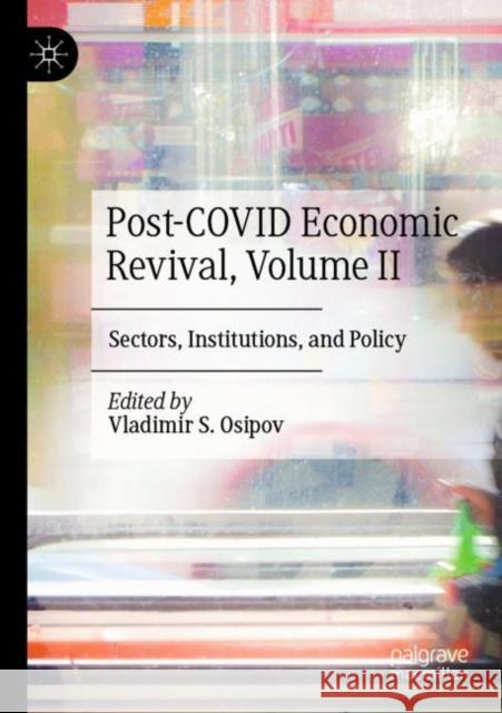 Post-COVID Economic Revival, Volume II: Sectors, Institutions, and Policy Vladimir S. Osipov 9783030835682