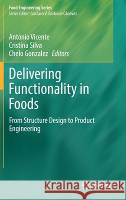 Delivering Functionality in Foods: From Structure Design to Product Engineering Ant Vicente Cristina Silva Chelo Gonzalez 9783030835699 Springer