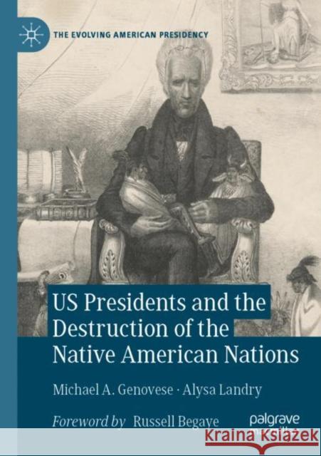 Us Presidents and the Destruction of the Native American Nations Genovese, Michael a. 9783030835767