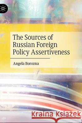 The Sources of Russian Foreign Policy Assertiveness Angela Borozna 9783030835897 Palgrave MacMillan