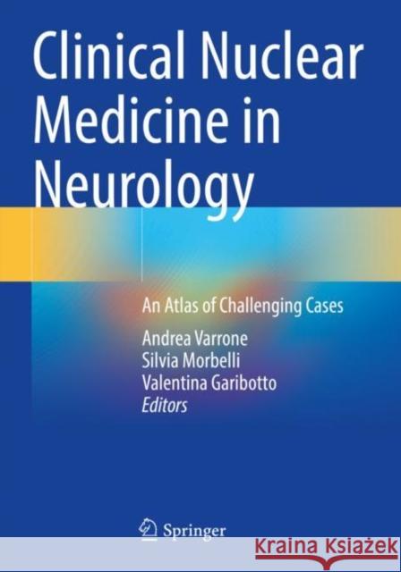Clinical Nuclear Medicine in Neurology: An Atlas of Challenging Cases Varrone, Andrea 9783030836009