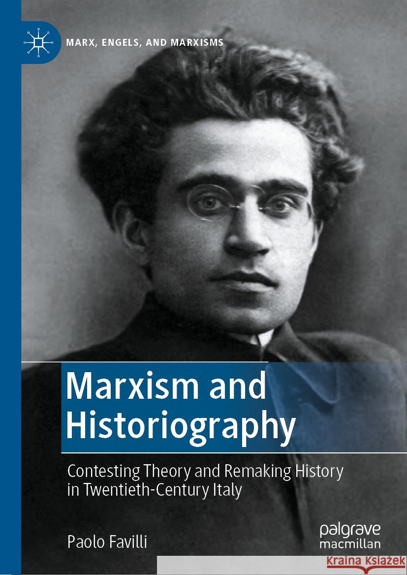 Marxism and Historiography: Contesting Theory and Remaking History in Twentieth-Century Italy Favilli, Paolo 9783030836047 Palgrave MacMillan