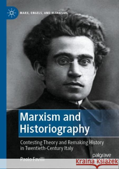 Marxism and Historiography: Contesting Theory and Remaking History in Twentieth-Century Italy Paolo Favilli David Broder 9783030836078 Palgrave MacMillan