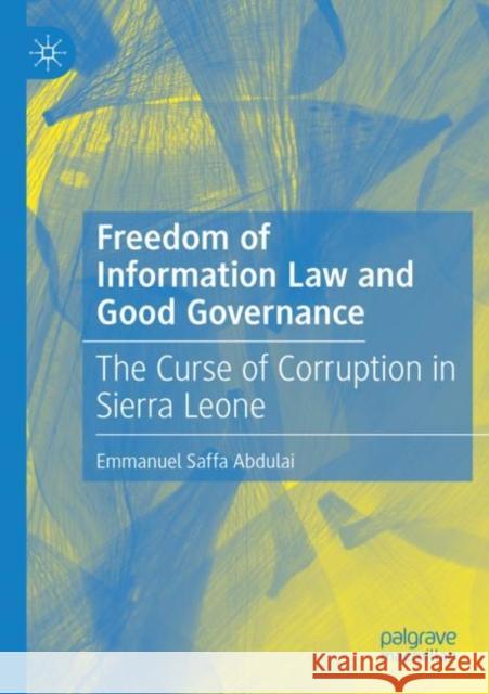 Freedom of Information Law and Good Governance: The Curse of Corruption in Sierra Leone Abdulai, Emmanuel Saffa 9783030836603