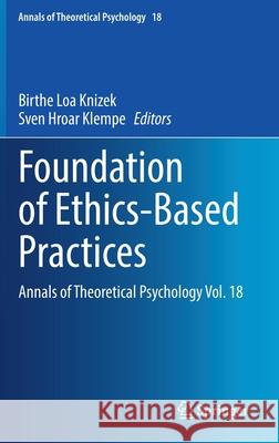 Foundation of Ethics-Based Practices: Annals of Theoretical Psychology Vol. 18 Birthe Loa Knizek Sven Hroar Klempe 9783030836658