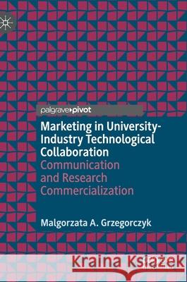 Marketing in University-Industry Technological Collaboration: Communication and Research Commercialization Malgorzata A. Grzegorczyk 9783030836771 Palgrave MacMillan