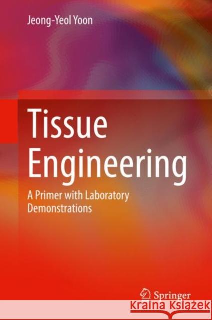 Tissue Engineering: A Primer with Laboratory Demonstrations Jeong-Yeol Yoon 9783030836955 Springer