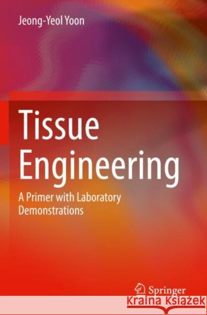 Tissue Engineering: A Primer with Laboratory Demonstrations Jeong-Yeol Yoon 9783030836986