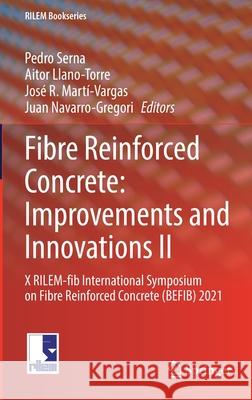 Fibre Reinforced Concrete: Improvements and Innovations II: X Rilem-Fib International Symposium on Fibre Reinforced Concrete (Befib) 2021 Pedro Serna Aitor Llano-Torre Jos 9783030837181