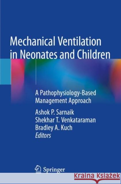 Mechanical Ventilation in Neonates and Children: A Pathophysiology-Based Management Approach Ashok P. Sarnaik Shekhar T. Venkataraman Bradley A. Kuch 9783030837402 Springer