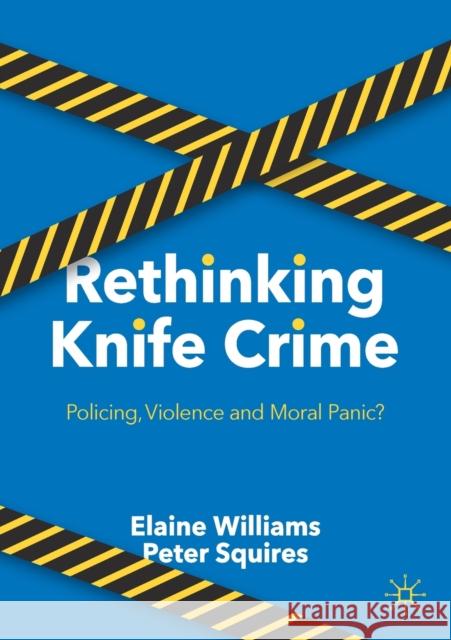 Rethinking Knife Crime: Policing, Violence and Moral Panic? Williams, Elaine 9783030837419 Palgrave MacMillan