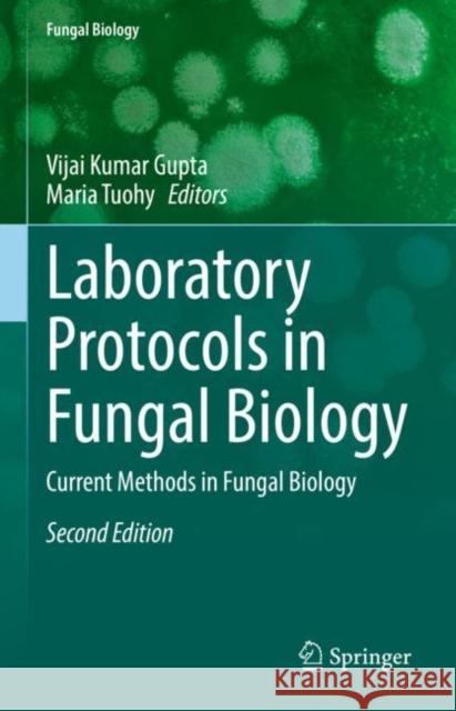 Laboratory Protocols in Fungal Biology: Current Methods in Fungal Biology Vijai Kumar Gupta Maria Tuohy 9783030837488 Springer
