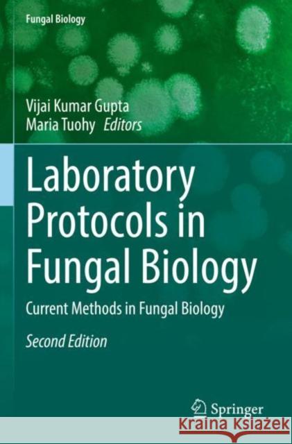 Laboratory Protocols in Fungal Biology: Current Methods in Fungal Biology Vijai Kumar Gupta Maria Tuohy 9783030837518 Springer
