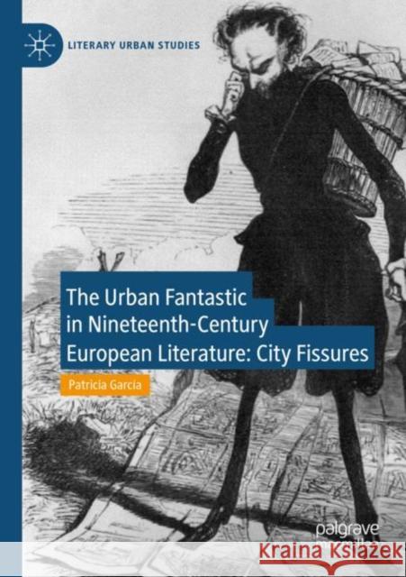 The Urban Fantastic in Nineteenth-Century European Literature: City Fissures Patricia Garc?a 9783030837785 Palgrave MacMillan