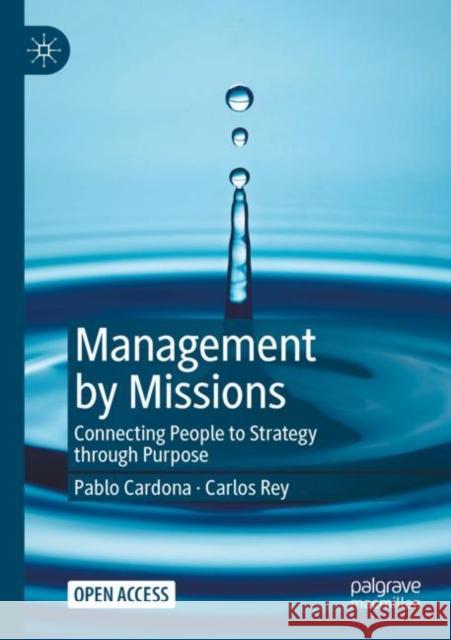 Management by Missions: Connecting People to Strategy Through Purpose Pablo Cardona Carlos Rey 9783030837822