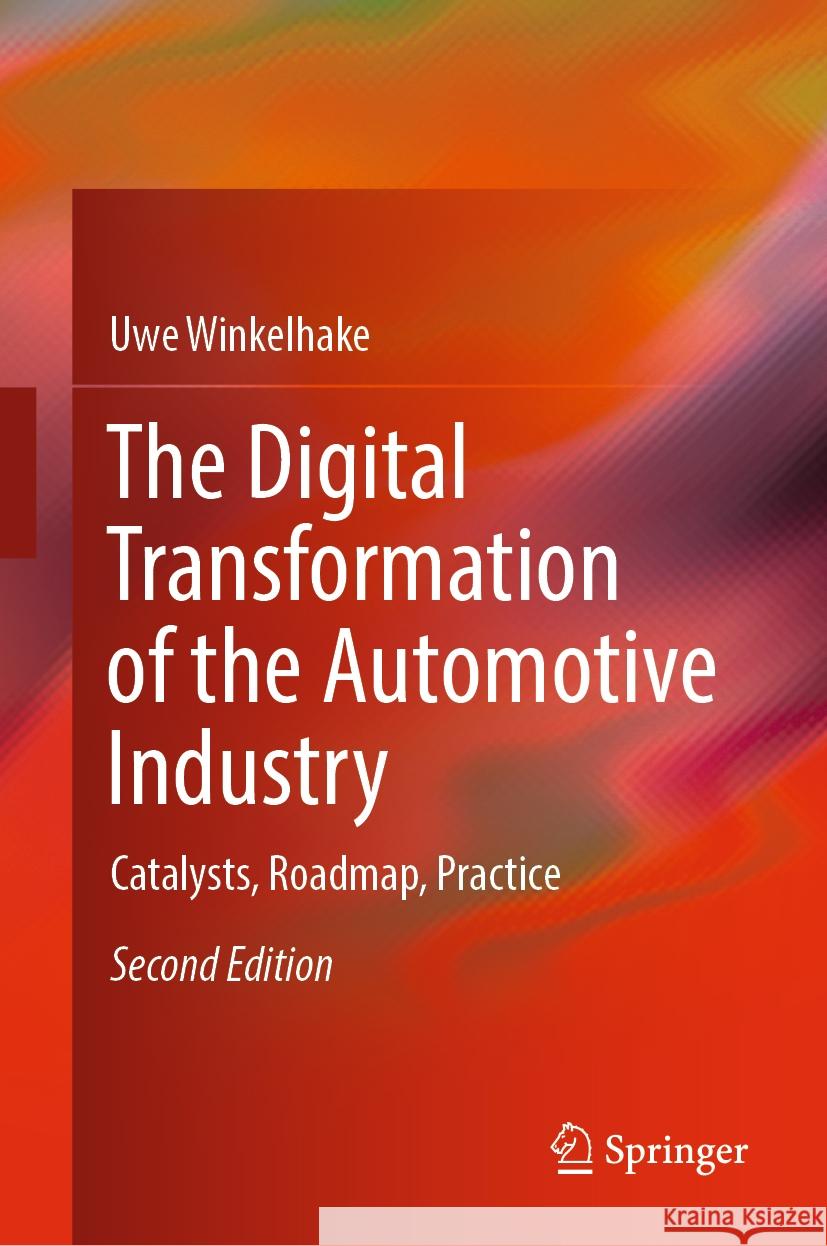 The Digital Transformation of the Automotive Industry: Catalysts, Roadmap, Practice Uwe Winkelhake 9783030838256 Springer