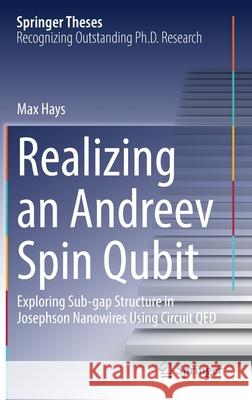 Realizing an Andreev Spin Qubit: Exploring Sub-Gap Structure in Josephson Nanowires Using Circuit Qed Max Hays 9783030838782 Springer