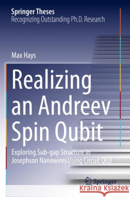 Realizing an Andreev Spin Qubit: Exploring Sub-gap Structure in Josephson Nanowires Using Circuit QED Max Hays 9783030838812 Springer