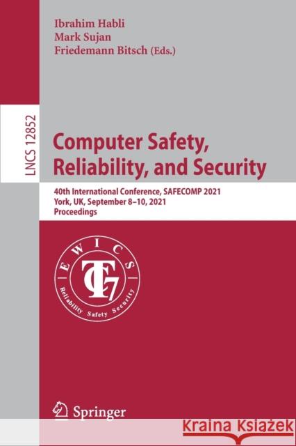 Computer Safety, Reliability, and Security: 40th International Conference, Safecomp 2021, York, Uk, September 8-10, 2021, Proceedings Habli, Ibrahim 9783030839024 Springer