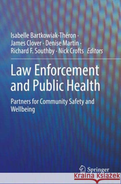 Law Enforcement and Public Health: Partners for Community Safety and Wellbeing Isabelle Bartkowiak-Th?ron James Clover Denise Martin 9783030839154