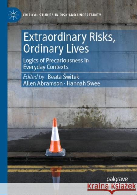 Extraordinary Risks, Ordinary Lives: Logics of Precariousness in Everyday Contexts Beata Świtek Allen Abramson Hannah Swee 9783030839642 Palgrave MacMillan