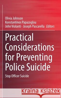 Practical Considerations for Preventing Police Suicide: Stop Officer Suicide Olivia Johnson Konstantinos Papazoglou John Violanti 9783030839734