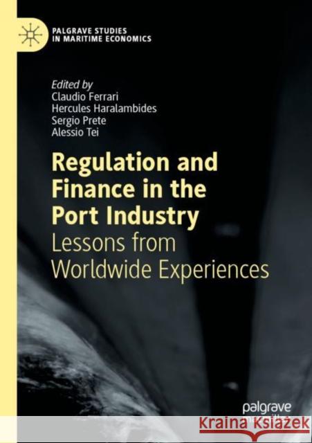 Regulation and Finance in the Port Industry: Lessons from Worldwide Experiences Claudio Ferrari Hercules Haralambides Sergio Prete 9783030839871 Palgrave MacMillan