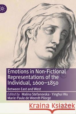Emotions in Non-Fictional Representations of the Individual, 1600-1850: Between East and West Malina Stefanovska Yinghui Wu Marie-Paule d 9783030840044