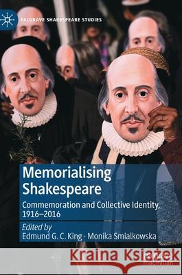 Memorialising Shakespeare: Commemoration and Collective Identity, 1916-2016 Edmund G. C. King Monika Smialkowska 9783030840129