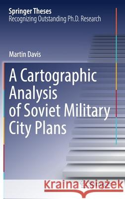 A Cartographic Analysis of Soviet Military City Plans Martin Davis 9783030840167