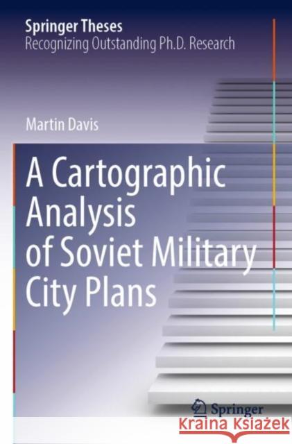 A Cartographic Analysis of Soviet Military City Plans Martin Davis 9783030840198